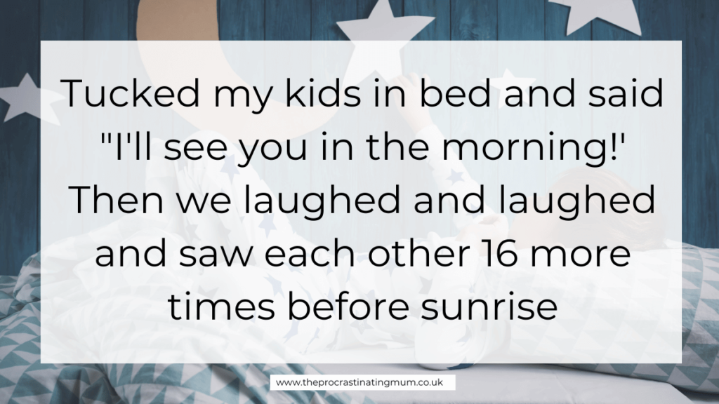 Parenting Quote - Tucked my kids in bed and said "I'll see you in the morning!' Then we laughed and laughed and saw each other 16 more times before sunrise