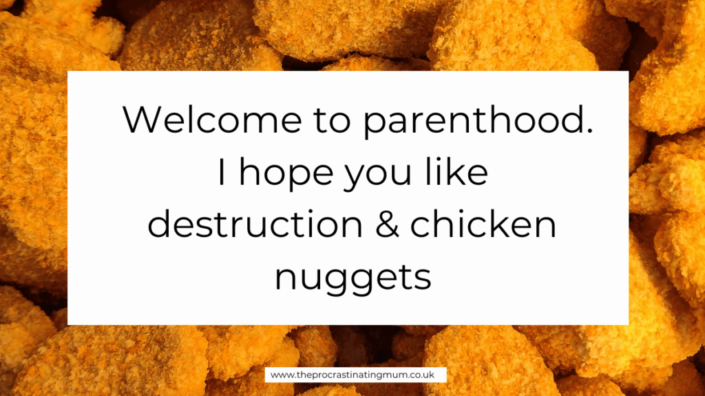 Parenting Quote - Welcome to parenthood. I hope you like destruction & chicken nuggets