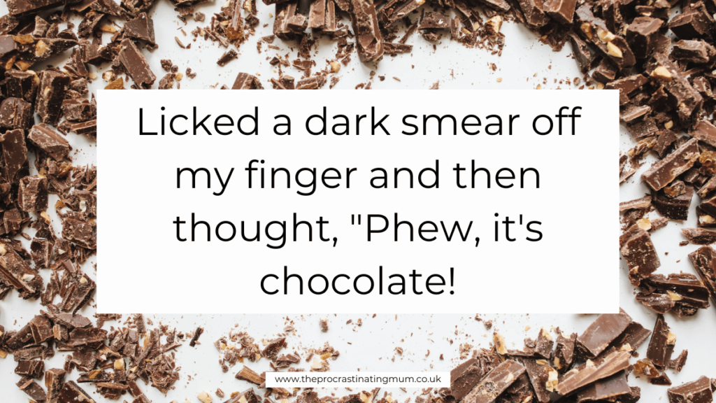 Parenting Quote - Licked a dark smear off my finger and then thought, "Phew, it's chocolate!
